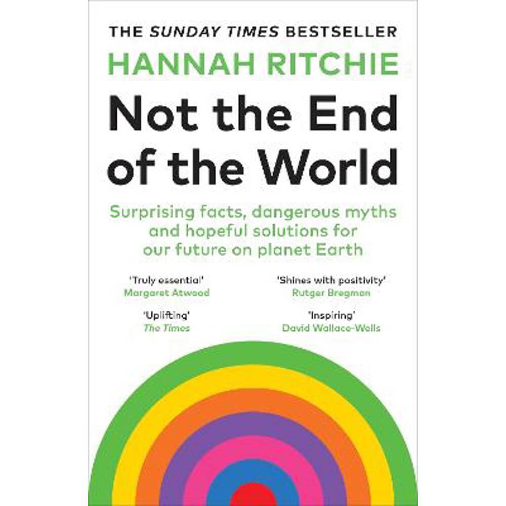 Not the End of the World: Surprising facts, dangerous myths and hopeful solutions for our future on planet Earth (Paperback) - Hannah Ritchie